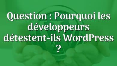 Question : Pourquoi les développeurs détestent-ils WordPress ?